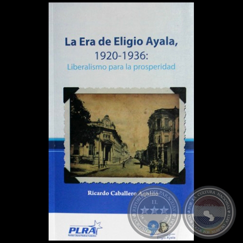 LA ERA DE ELIGIO AYALA 1920 1936 - Autor:  RICARDO CABALLERO AQUINO - Año 2014